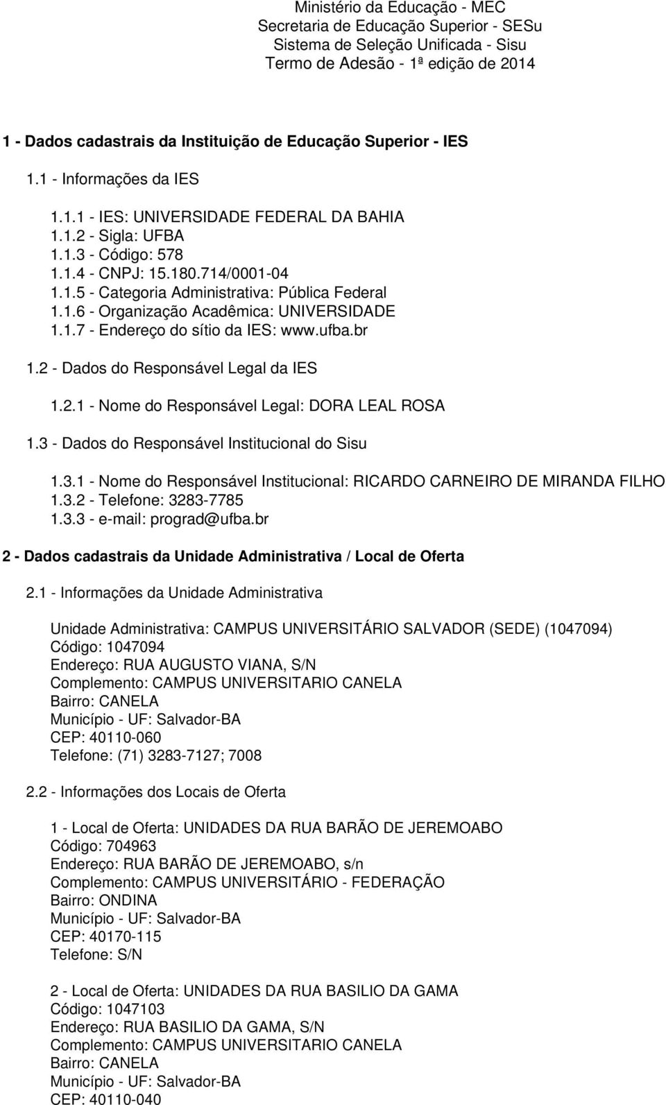 1.7 - Endereço do sítio da IES: www.ufba.br 1.2 - Dados do Responsável Legal da IES 1.2.1 - Nome do Responsável Legal: DORA LEAL ROSA 1.3 