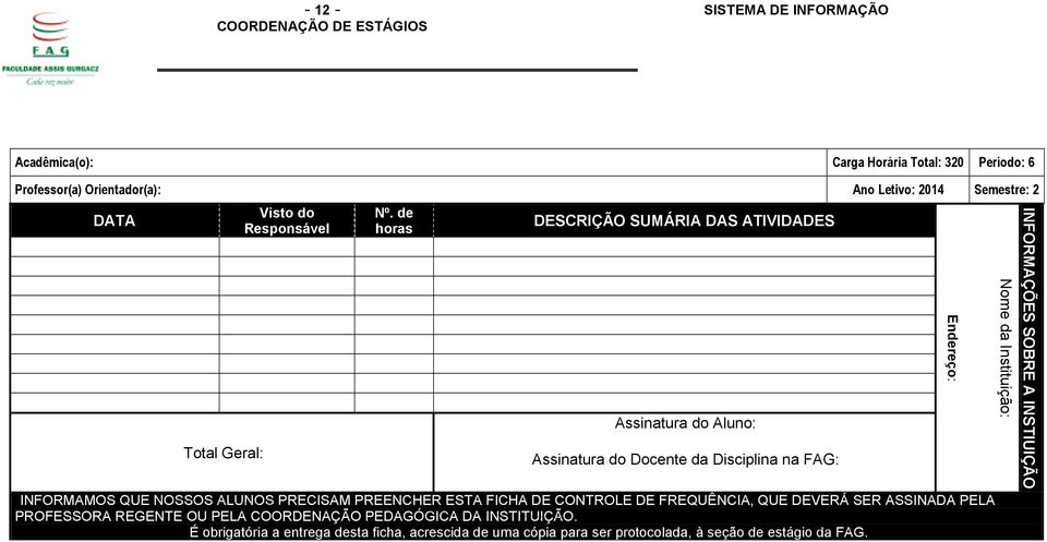 de horas DESCRIÇÃO SUMÁRIA DAS ATIVIDADES Assinatura do Aluno: Assinatura do Docente da Disciplina na FAG: INFORMAMOS QUE NOSSOS ALUNOS PRECISAM PREENCHER ESTA FICHA