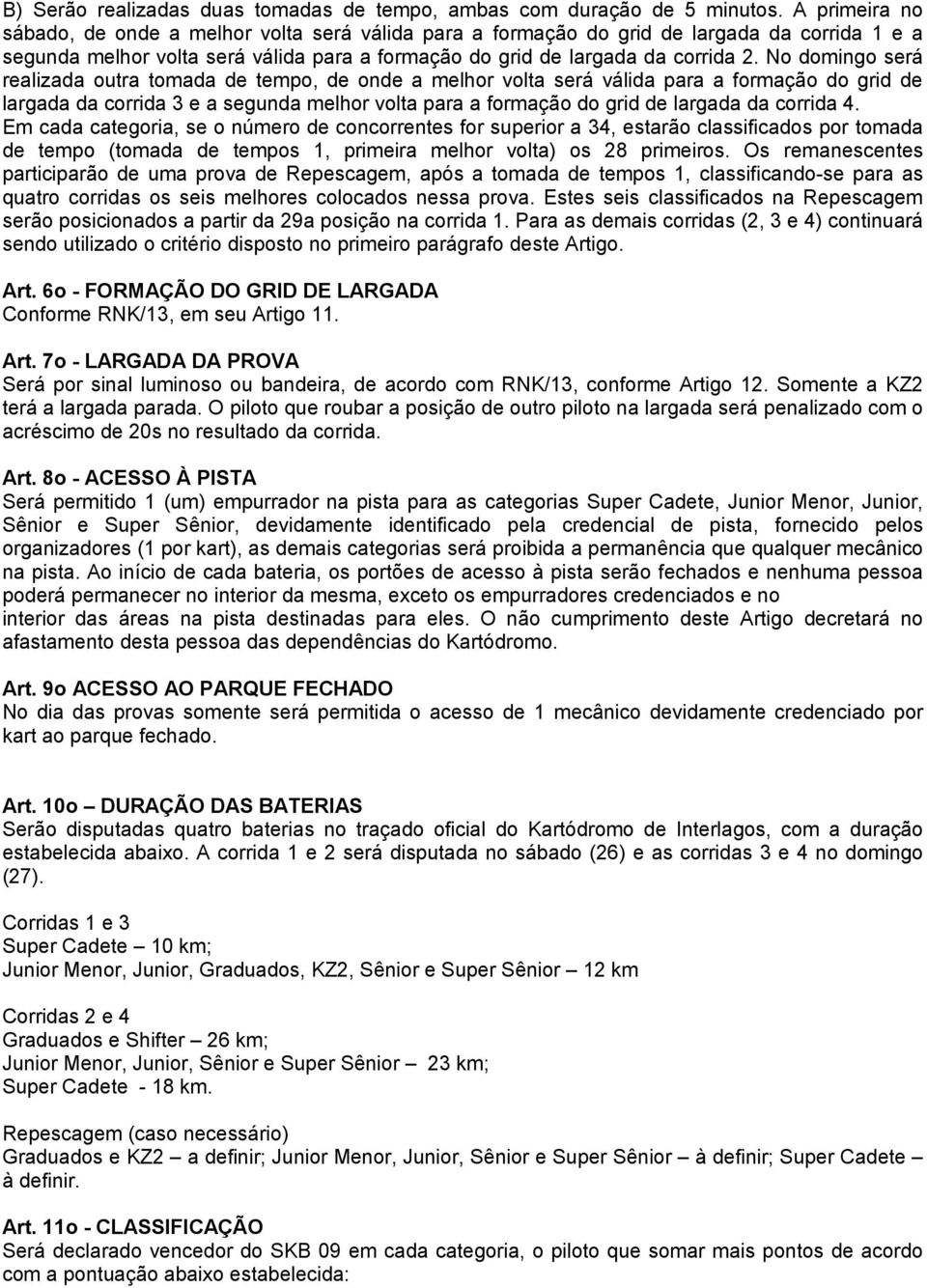 No domingo será realizada outra tomada de tempo, de onde a melhor volta será válida para a formação do grid de largada da corrida 3 e a segunda melhor volta para a formação do grid de largada da