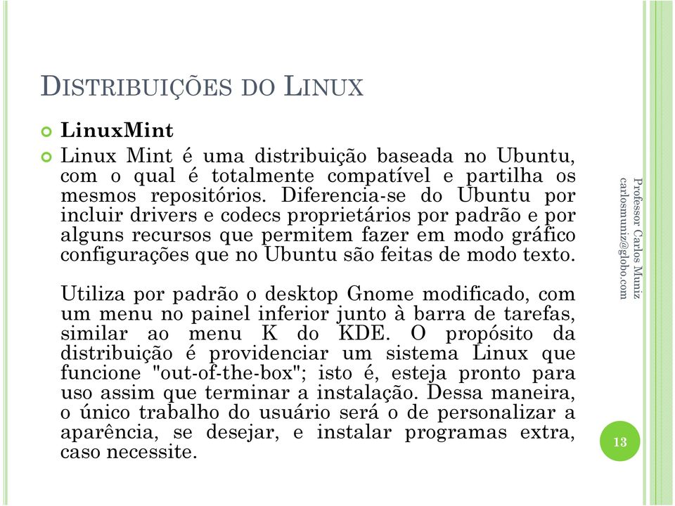 texto. Utiliza por padrão o desktop Gnome modificado, com um menu no painel inferior junto à barra de tarefas, similar ao menu K do KDE.