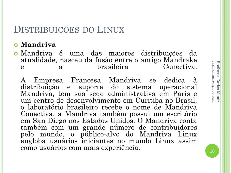 desenvolvimento em Curitiba no Brasil, o laboratório brasileiro recebe o nome de Mandriva Conectiva, a Mandriva também possui um escritório em San Diego nos