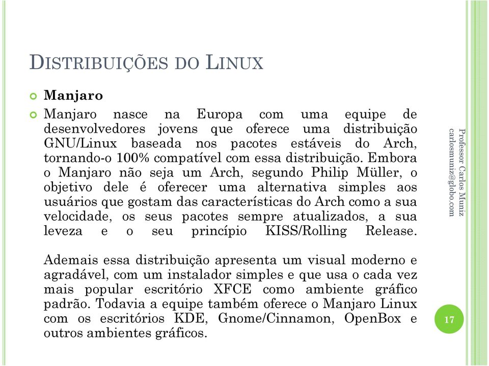 Embora o Manjaro não seja um Arch, segundo Philip Müller, o objetivo dele é oferecer uma alternativa simples aos usuários que gostam das características do Arch como a sua velocidade, os seus