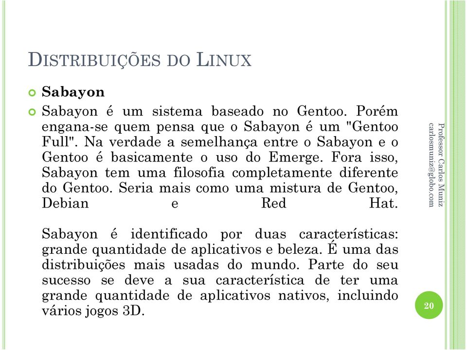 Fora isso, Sabayon tem uma filosofia completamente diferente do Gentoo. Seria mais como uma mistura de Gentoo, Debian e Red Hat.