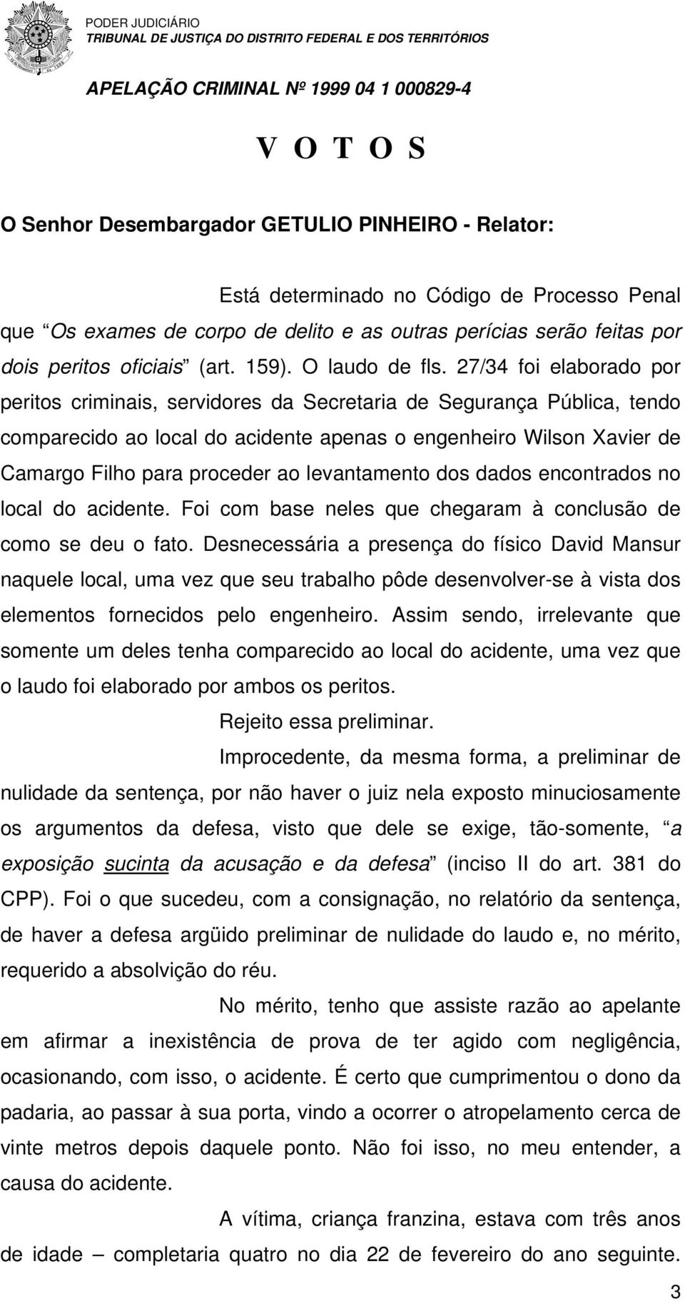 27/34 foi elaborado por peritos criminais, servidores da Secretaria de Segurança Pública, tendo comparecido ao local do acidente apenas o engenheiro Wilson Xavier de Camargo Filho para proceder ao