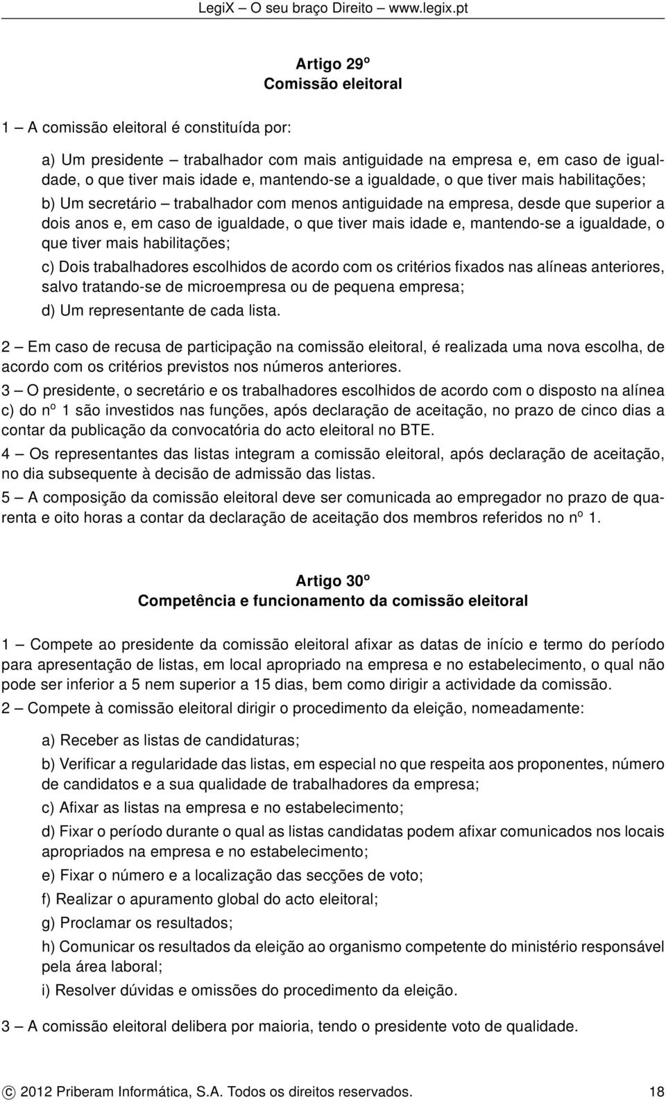 a igualdade, o que tiver mais habilitações; c) Dois trabalhadores escolhidos de acordo com os critérios fixados nas alíneas anteriores, salvo tratando-se de microempresa ou de pequena empresa; d) Um