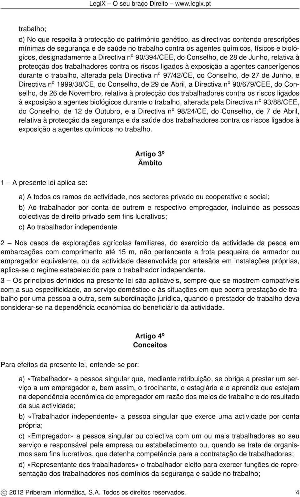 pela Directiva n o 97/42/CE, do Conselho, de 27 de Junho, e Directiva n o 1999/38/CE, do Conselho, de 29 de Abril, a Directiva n o 90/679/CEE, do Conselho, de 26 de Novembro, relativa à protecção dos