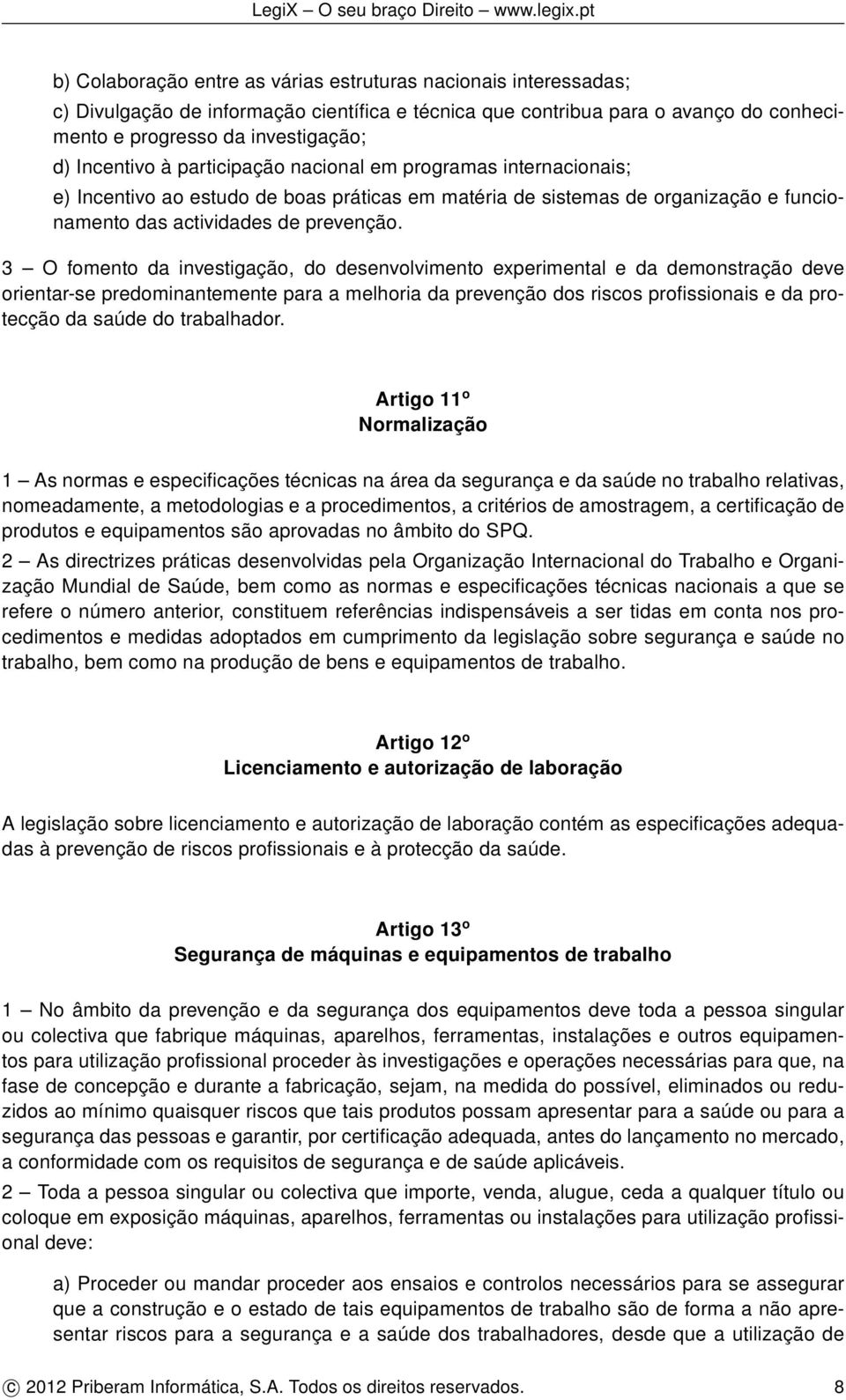 3 O fomento da investigação, do desenvolvimento experimental e da demonstração deve orientar-se predominantemente para a melhoria da prevenção dos riscos profissionais e da protecção da saúde do