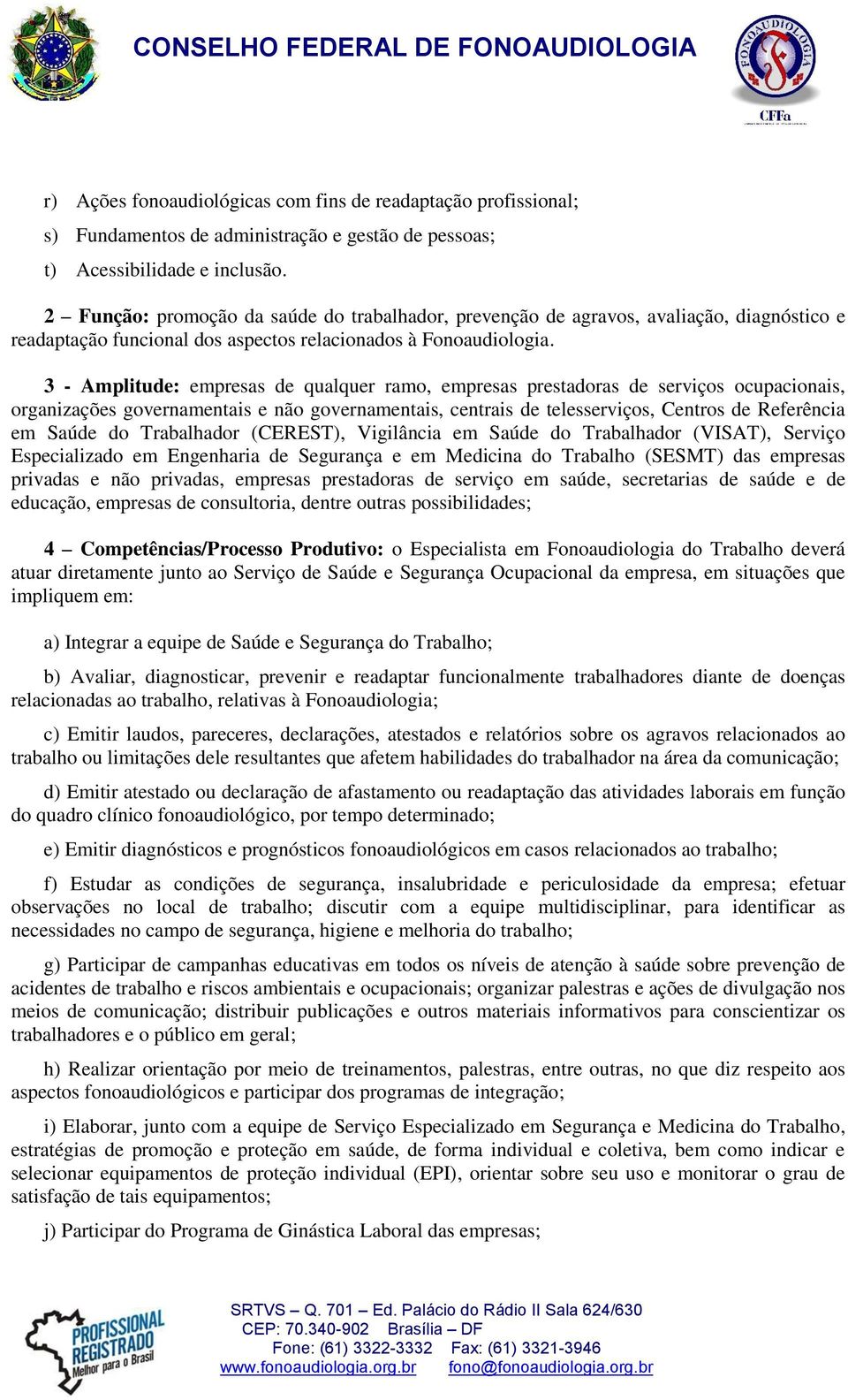 3 - Amplitude: empresas de qualquer ramo, empresas prestadoras de serviços ocupacionais, organizações governamentais e não governamentais, centrais de telesserviços, Centros de Referência em Saúde do