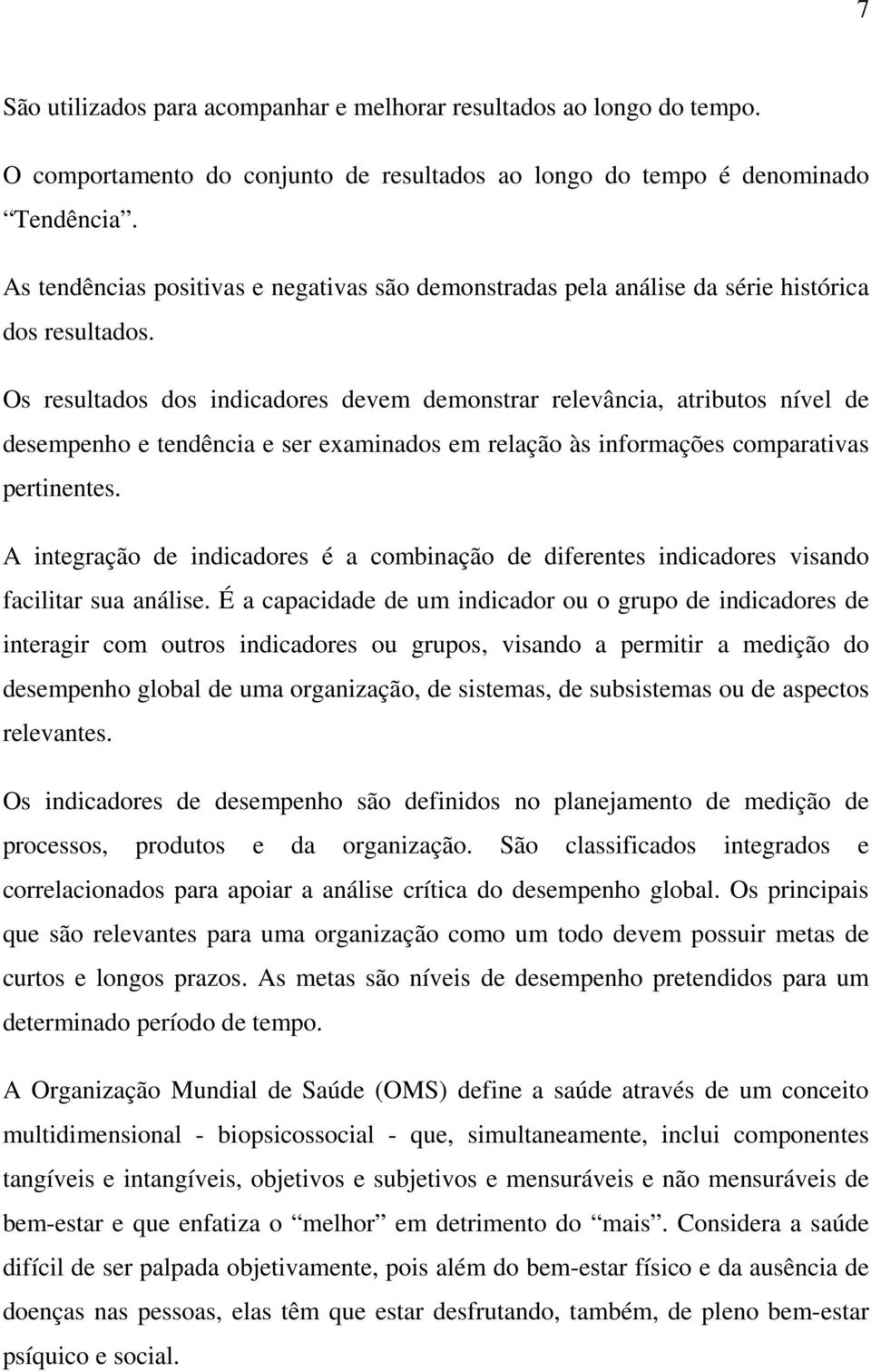 Os resultados dos indicadores devem demonstrar relevância, atributos nível de desempenho e tendência e ser examinados em relação às informações comparativas pertinentes.