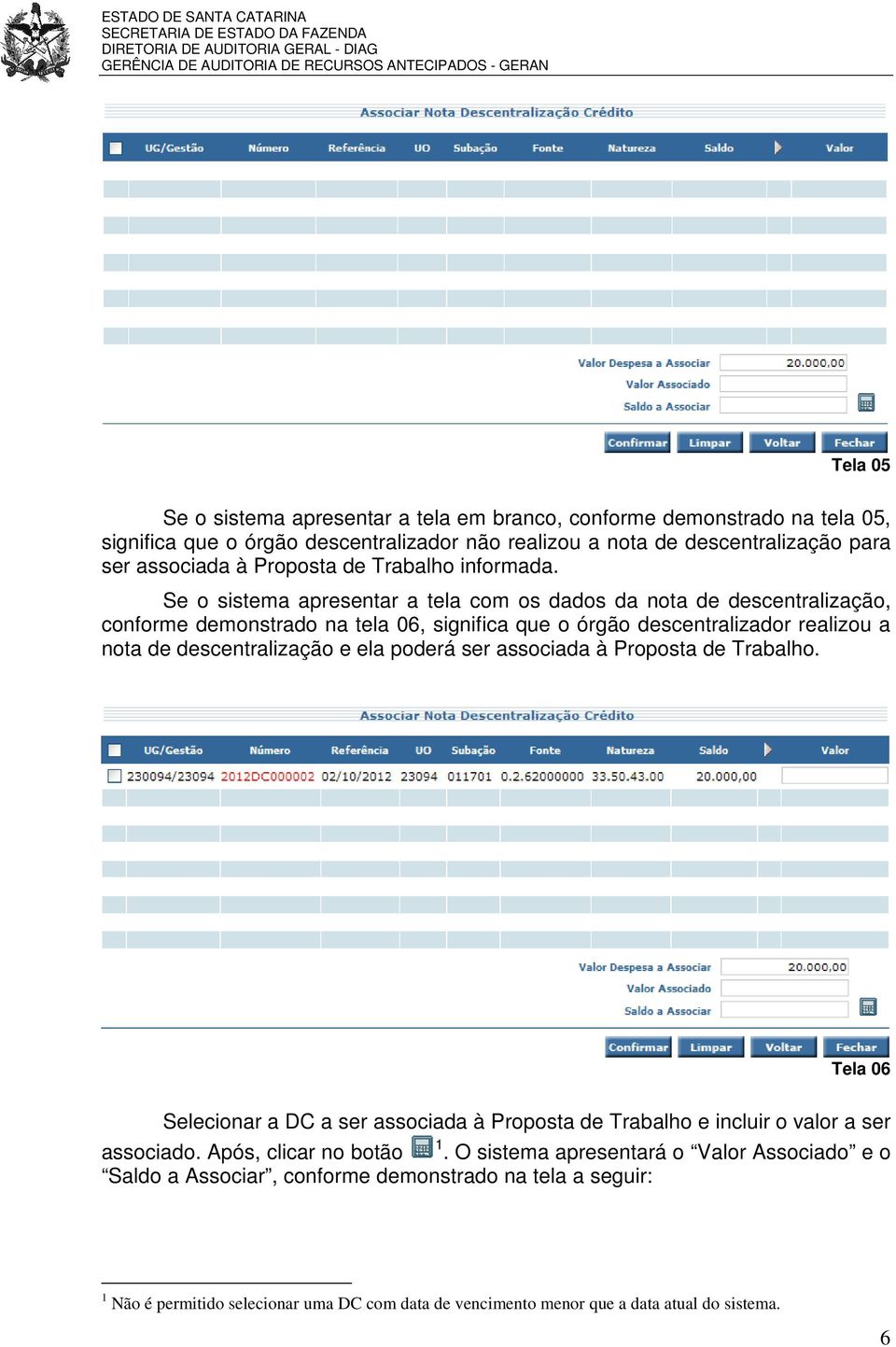 Se o sistema apresentar a tela com os dados da nota de descentralização, conforme demonstrado na tela 06, significa que o órgão descentralizador realizou a nota de descentralização e ela