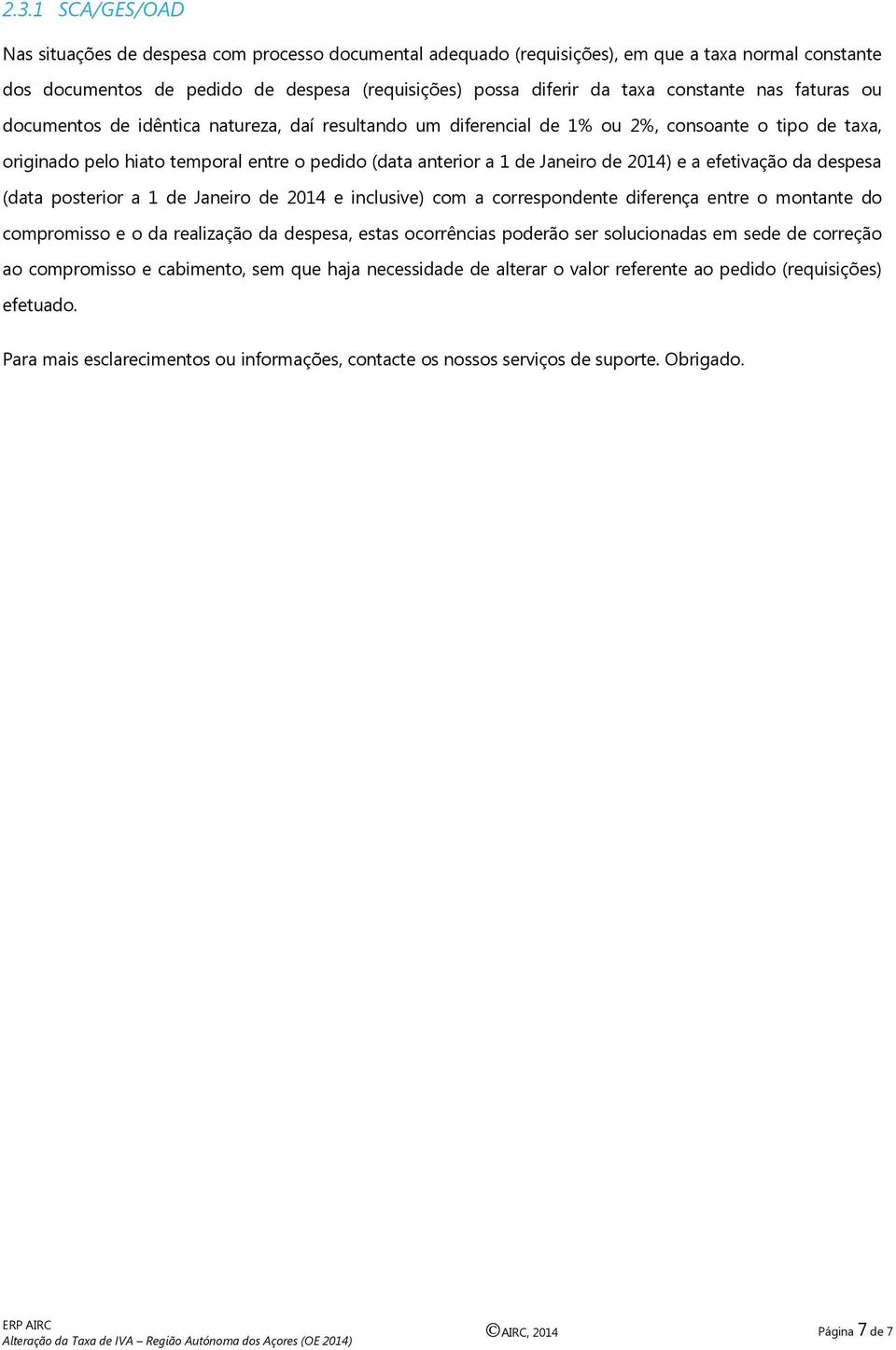 Janeiro de 2014) e a efetivação da despesa (data posterior a 1 de Janeiro de 2014 e inclusive) com a correspondente diferença entre o montante do compromisso e o da realização da despesa, estas