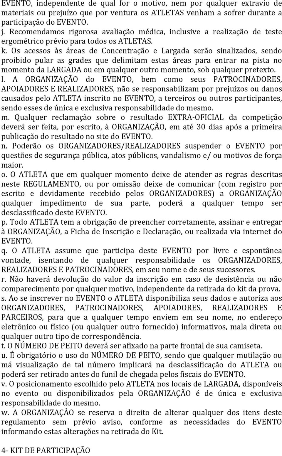 Os acessos às áreas de Concentração e Largada serão sinalizados, sendo proibido pular as grades que delimitam estas áreas para entrar na pista no momento da LARGADA ou em qualquer outro momento, sob