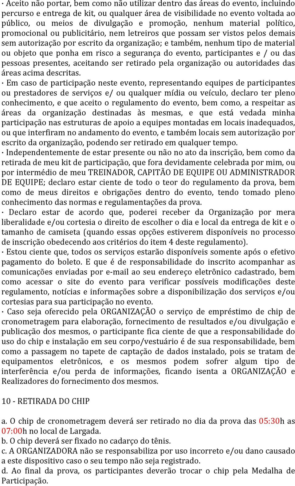 objeto que ponha em risco a segurança do evento, participantes e / ou das pessoas presentes, aceitando ser retirado pela organização ou autoridades das áreas acima descritas.