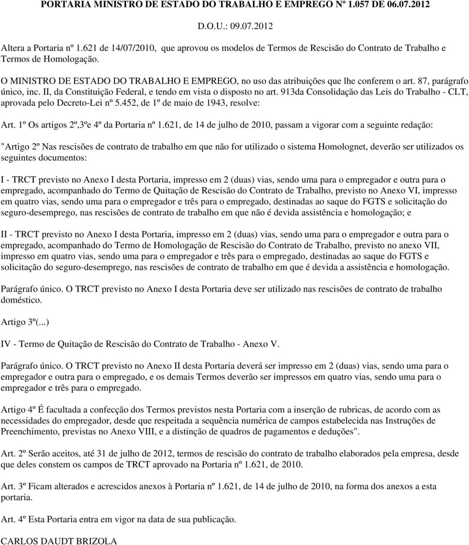 O MINISTRO DE ESTADO DO TRABALHO E EMPREGO, no uso das atribuições que lhe conferem o art. 87, parágrafo único, inc. II, da Constituição Federal, e tendo em vista o disposto no art.