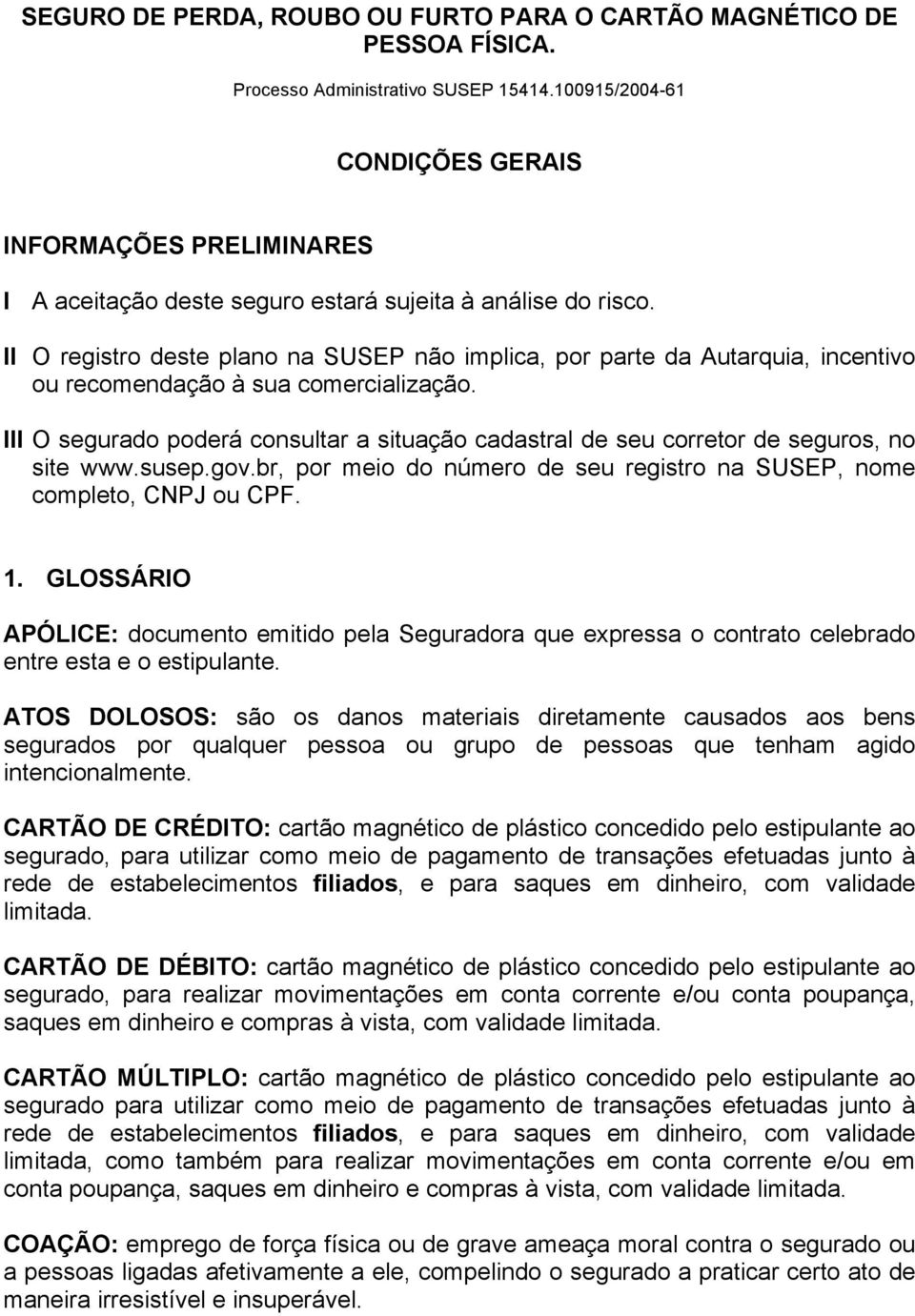 II O registro deste plano na SUSEP não implica, por parte da Autarquia, incentivo ou recomendação à sua comercialização.