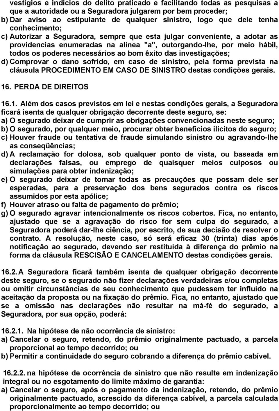 bom êxito das investigações; d) Comprovar o dano sofrido, em caso de sinistro, pela forma prevista na cláusula PROCEDIMENTO EM CASO DE SINISTRO destas condições gerais. 16