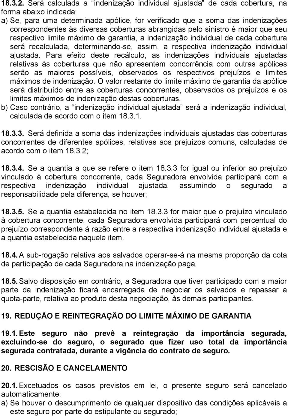 diversas coberturas abrangidas pelo sinistro é maior que seu respectivo limite máximo de garantia, a indenização individual de cada cobertura será recalculada, determinando-se, assim, a respectiva