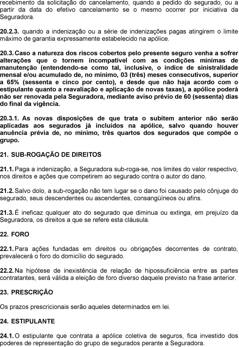 Caso a natureza dos riscos cobertos pelo presente seguro venha a sofrer alterações que o tornem incompatível com as condições mínimas de manutenção (entendendo-se como tal, inclusive, o índice de