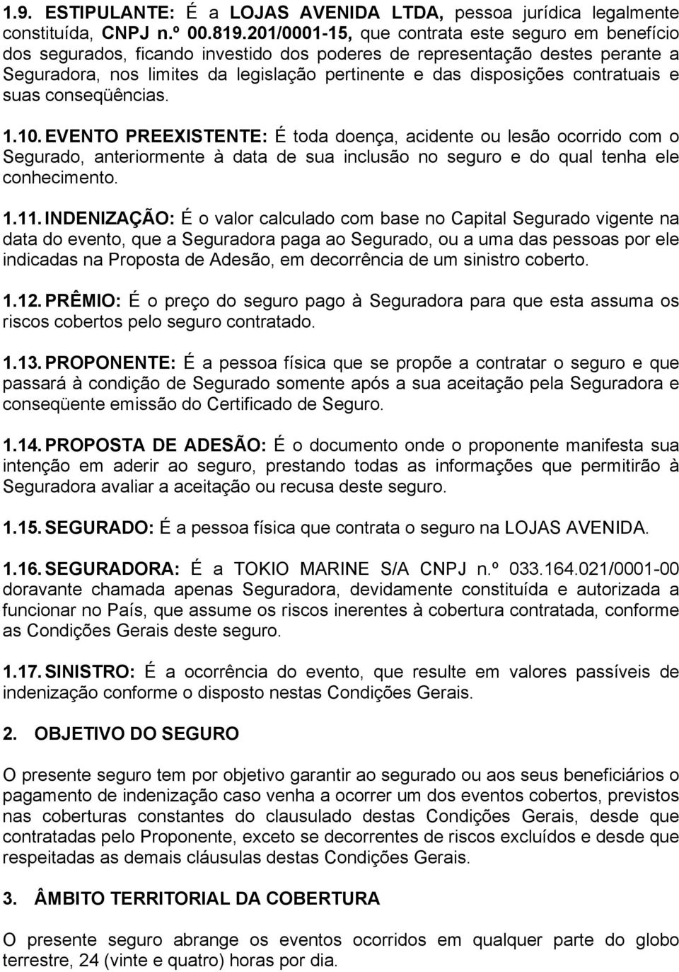 contratuais e suas conseqüências. 1.10. EVENTO PREEXISTENTE: É toda doença, acidente ou lesão ocorrido com o Segurado, anteriormente à data de sua inclusão no seguro e do qual tenha ele conhecimento.