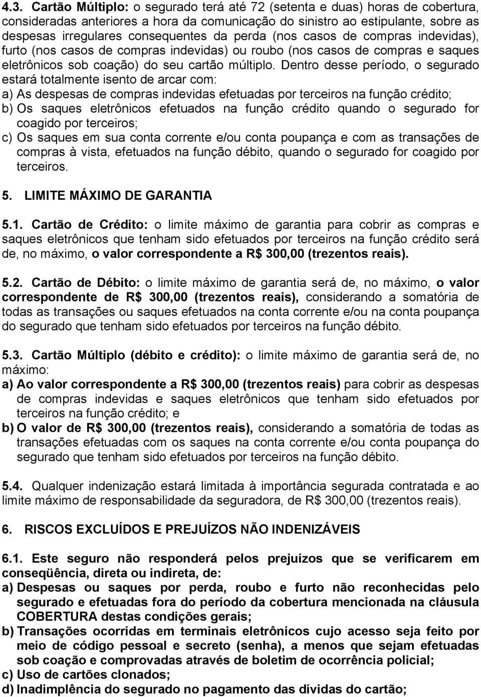 Dentro desse período, o segurado estará totalmente isento de arcar com: a) As despesas de compras indevidas efetuadas por terceiros na função crédito; b) Os saques eletrônicos efetuados na função