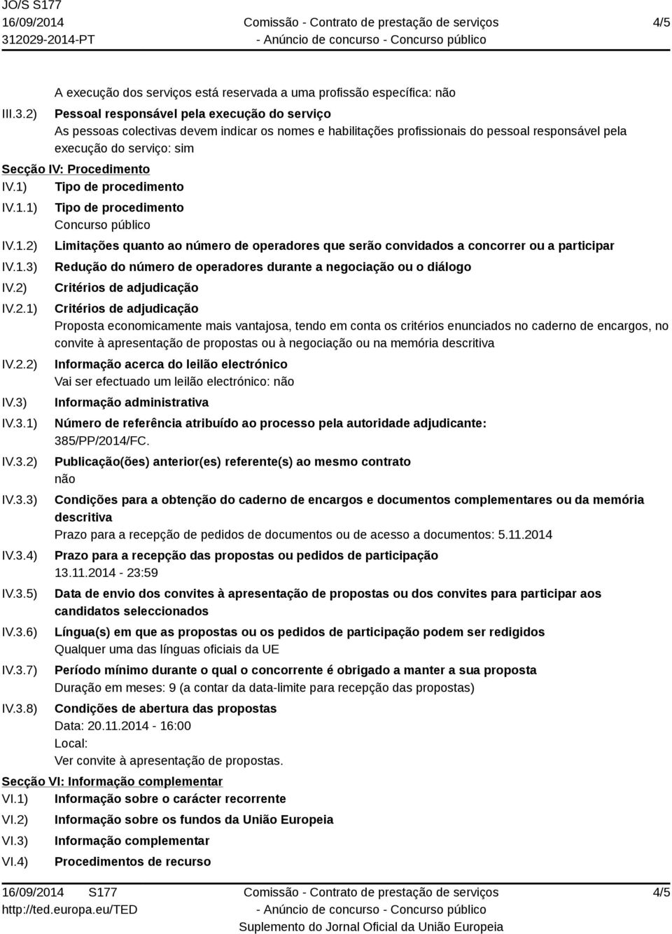 pessoal responsável pela execução do serviço: sim Secção IV: Procedimento IV.1) Tipo de procedimento IV.1.1) IV.1.2) IV.1.3) IV.2) IV.2.1) IV.2.2) IV.3) IV.3.1) IV.3.2) IV.3.3) IV.3.4) IV.3.5) IV.3.6) IV.