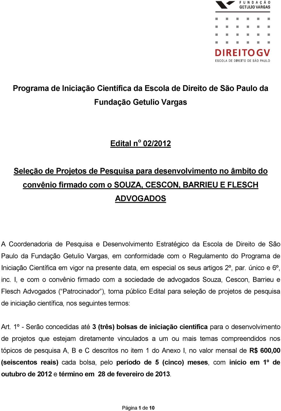 do Programa de Iniciação Científica em vigor na presente data, em especial os seus artigos 2º, par. único e 6º, inc.