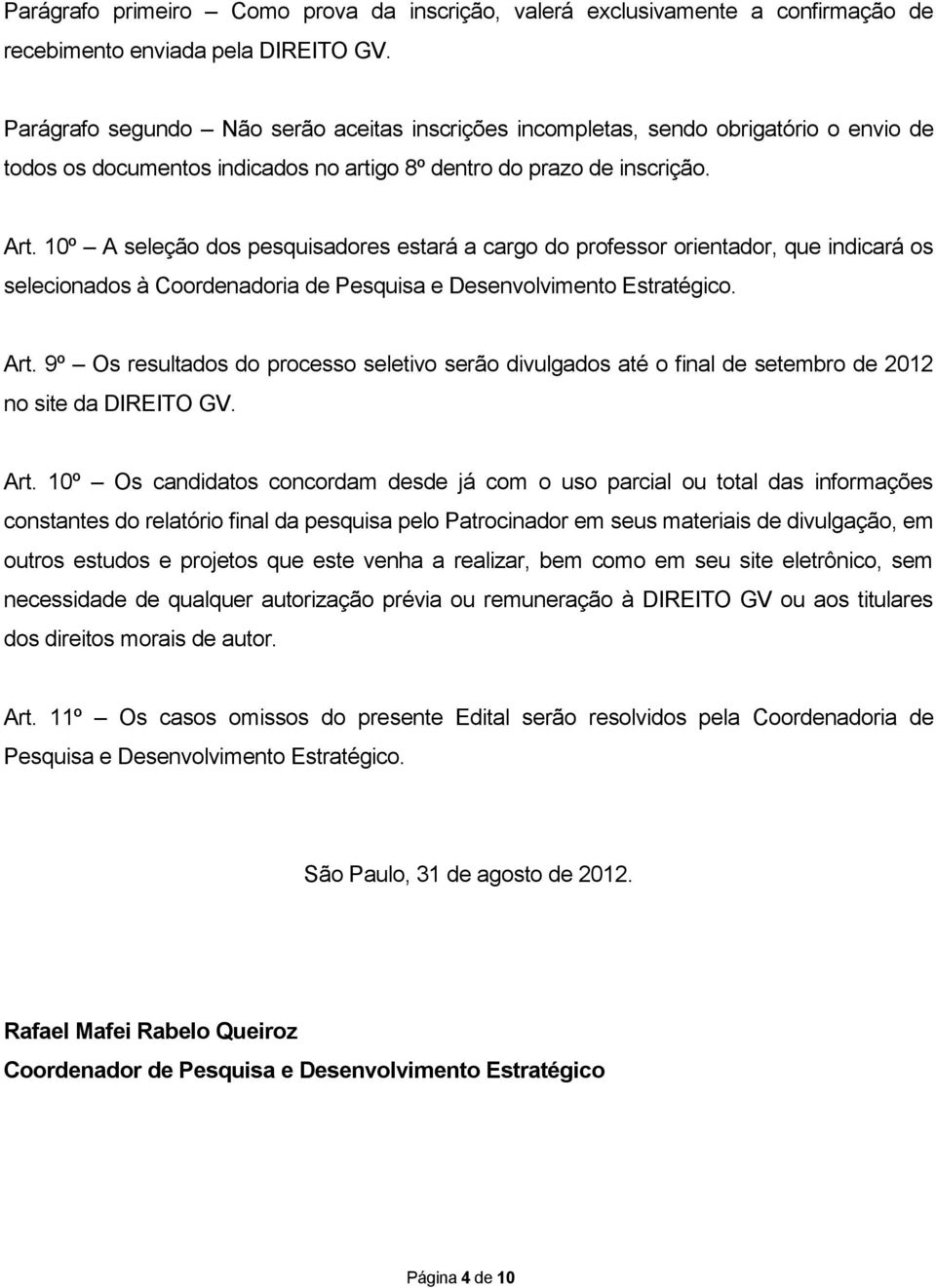 10º A seleção dos pesquisadores estará a cargo do professor orientador, que indicará os selecionados à Coordenadoria de Pesquisa e Desenvolvimento Estratégico. Art.