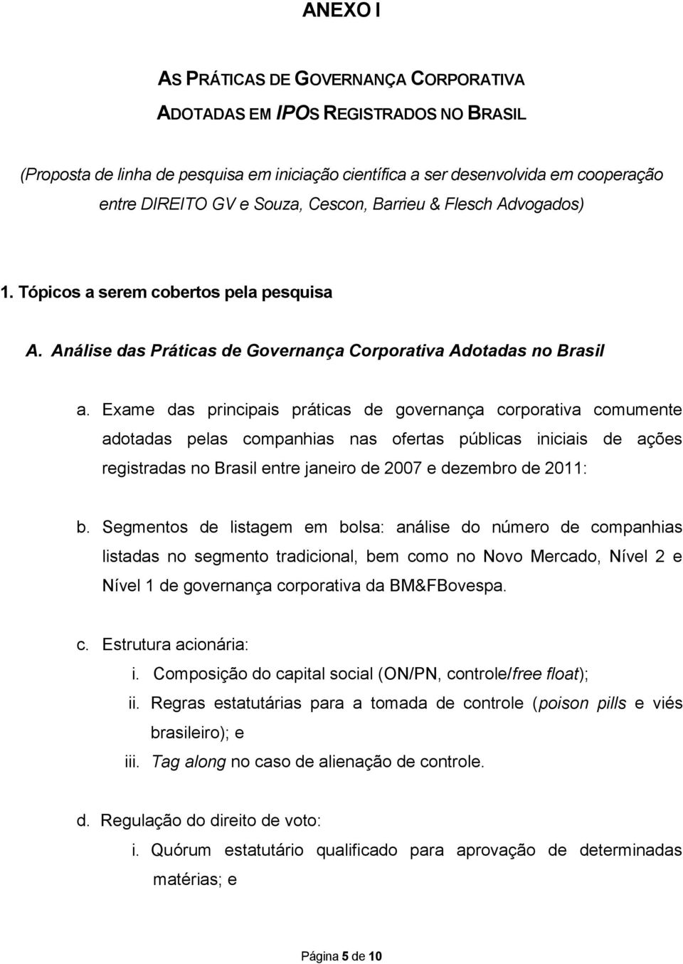 Exame das principais práticas de governança corporativa comumente adotadas pelas companhias nas ofertas públicas iniciais de ações registradas no Brasil entre janeiro de 2007 e dezembro de 2011: b.