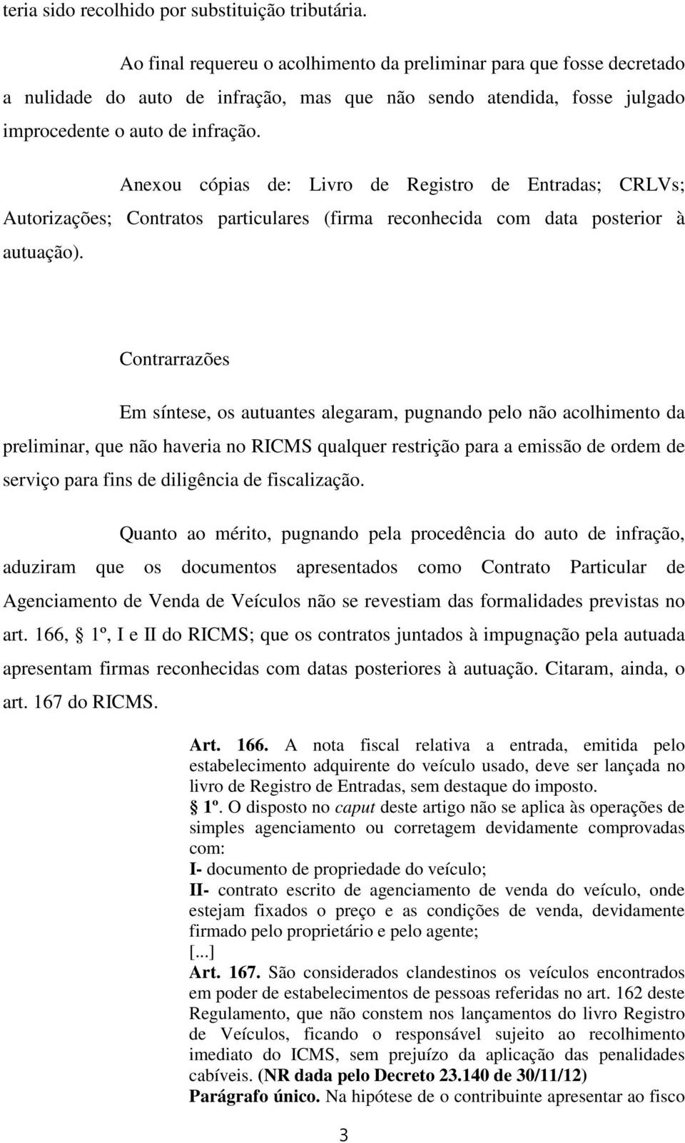 Anexou cópias de: Livro de Registro de Entradas; CRLVs; Autorizações; Contratos particulares (firma reconhecida com data posterior à autuação).