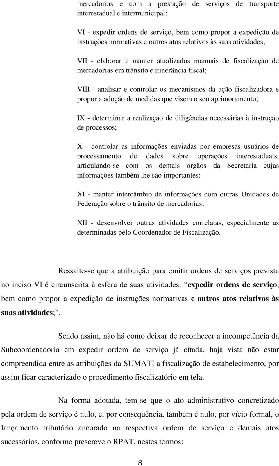 a adoção de medidas que visem o seu aprimoramento; IX - determinar a realização de diligências necessárias à instrução de processos; X - controlar as informações enviadas por empresas usuários de