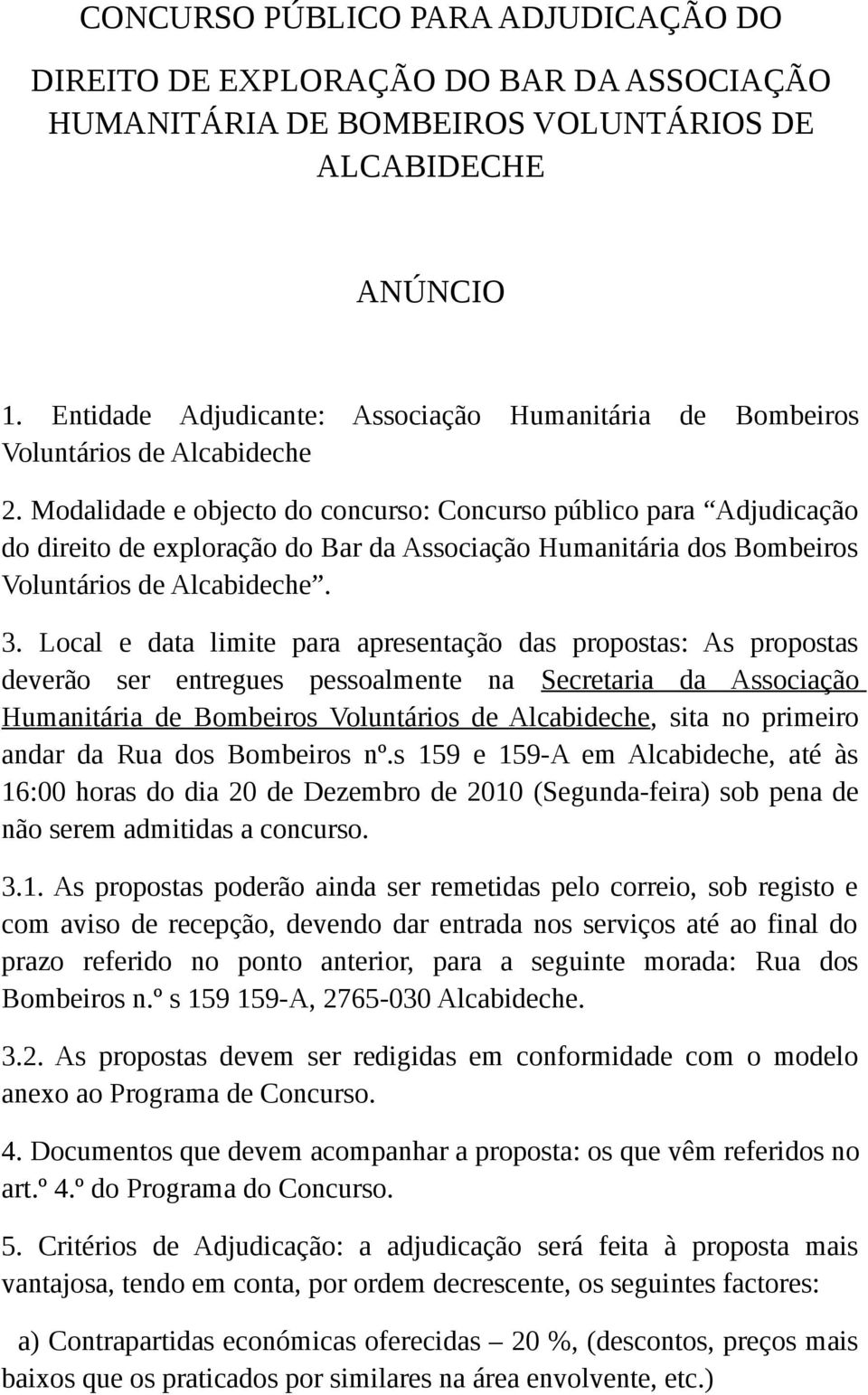 Modalidade e objecto do concurso: Concurso público para Adjudicação do direito de exploração do Bar da Associação Humanitária dos Bombeiros Voluntários de Alcabideche. 3.