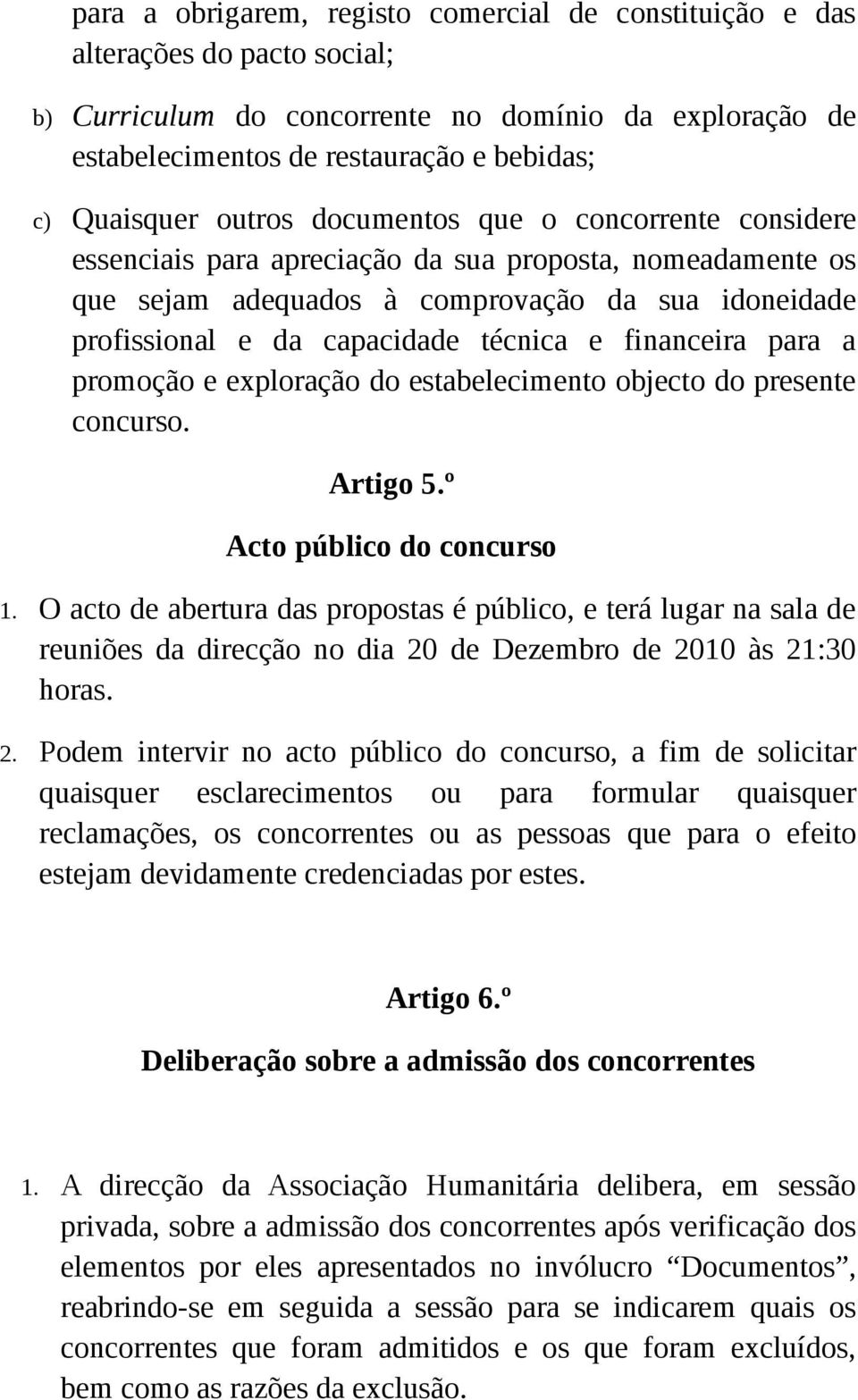 financeira para a promoção e exploração do estabelecimento objecto do presente concurso. Artigo 5.º Acto público do concurso 1.