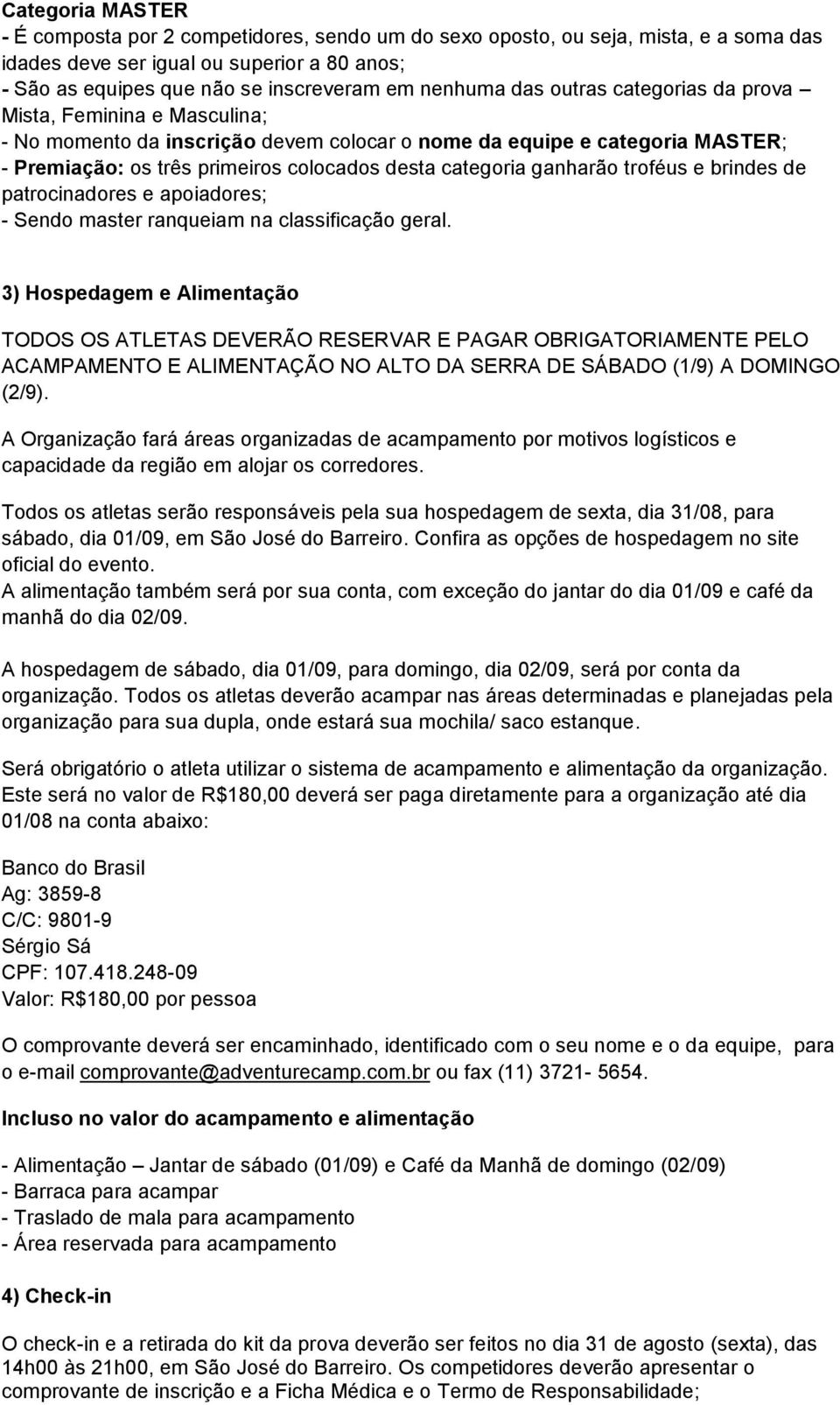 3) Hospedagem e Alimentação TODOS OS ATLETAS DEVERÃO RESERVAR E PAGAR OBRIGATORIAMENTE PELO ACAMPAMENTO E ALIMENTAÇÃO NO ALTO DA SERRA DE SÁBADO (1/9) A DOMINGO (2/9).