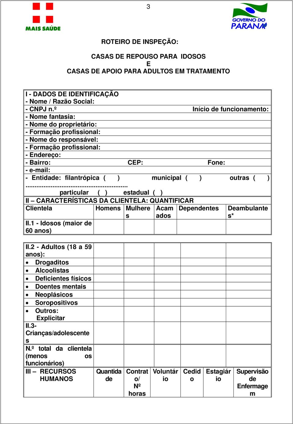 filantrópica ( ) municipal ( ) outras ( )... particular ( ) estadual ( ) II CARACTERÍSTICAS DA CLIENTELA: QUANTIICAR Clientela Homens Mulhere s II.