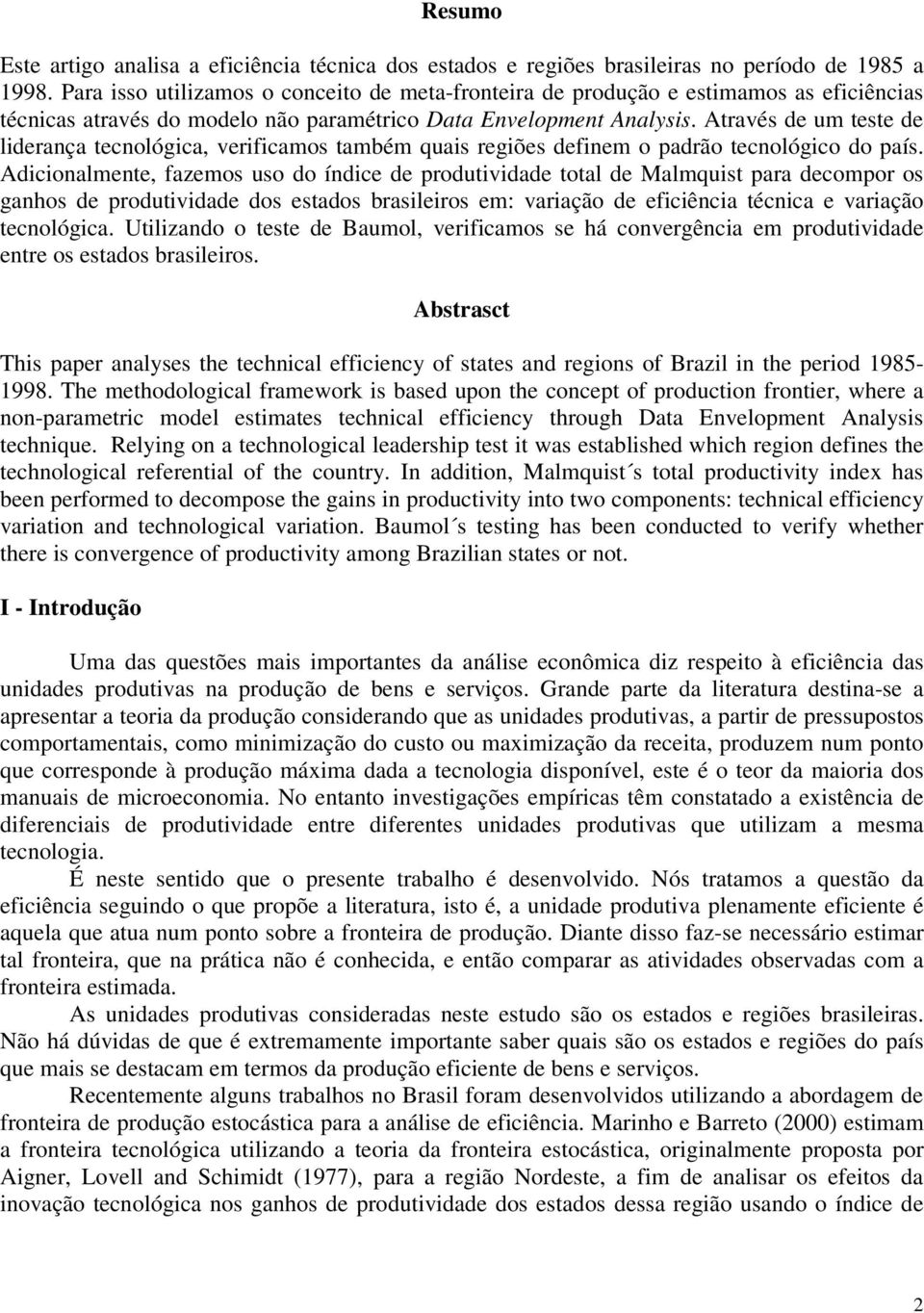 Aravés de um ese de lderança ecnológca verfcamos ambém quas regões defnem o padrão ecnológco do país.