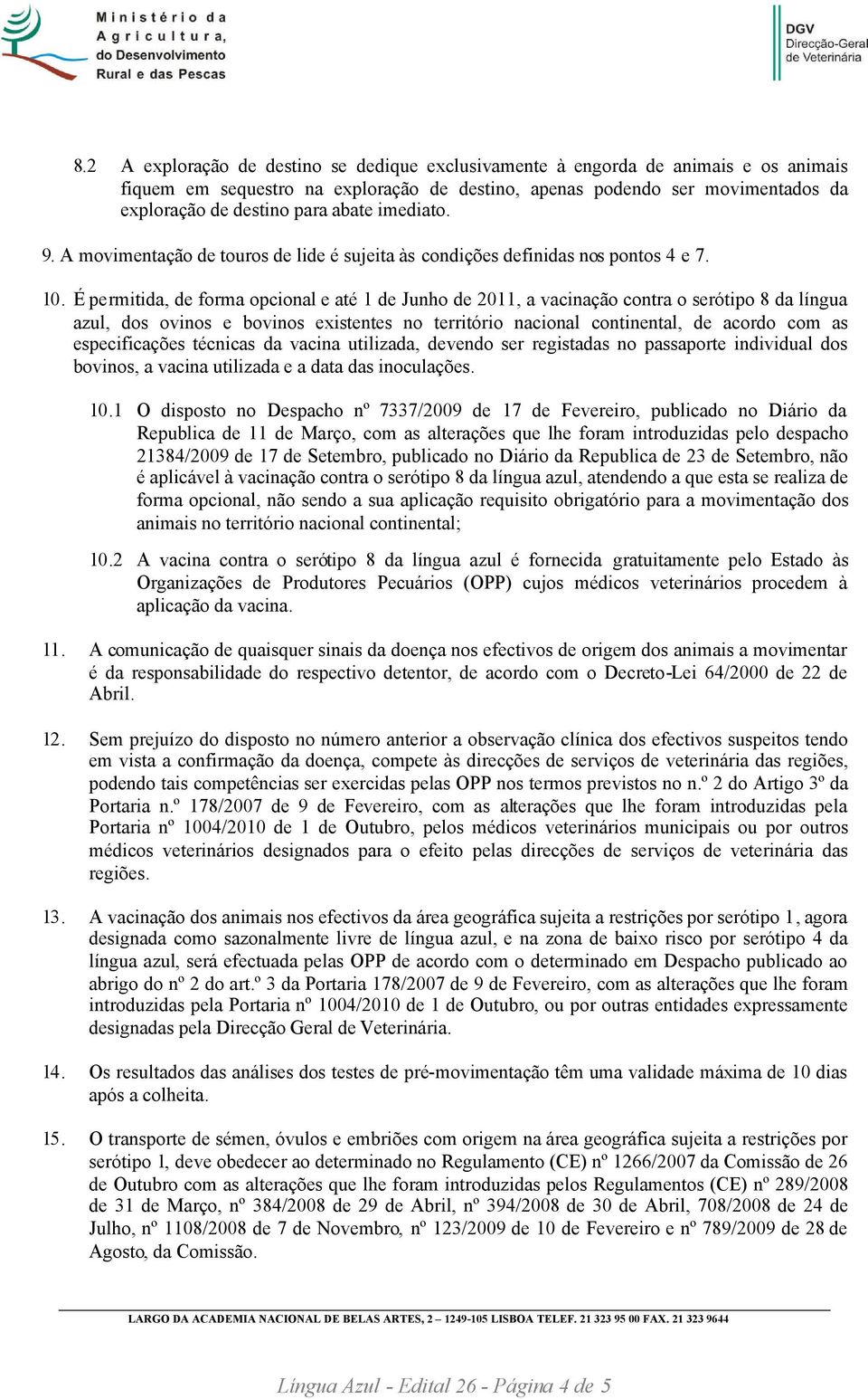 É permitida, de forma opcional e até 1 de Junho de 2011, a vacinação contra o serótipo 8 da língua azul, dos ovinos e bovinos existentes no território nacional continental, de acordo com as