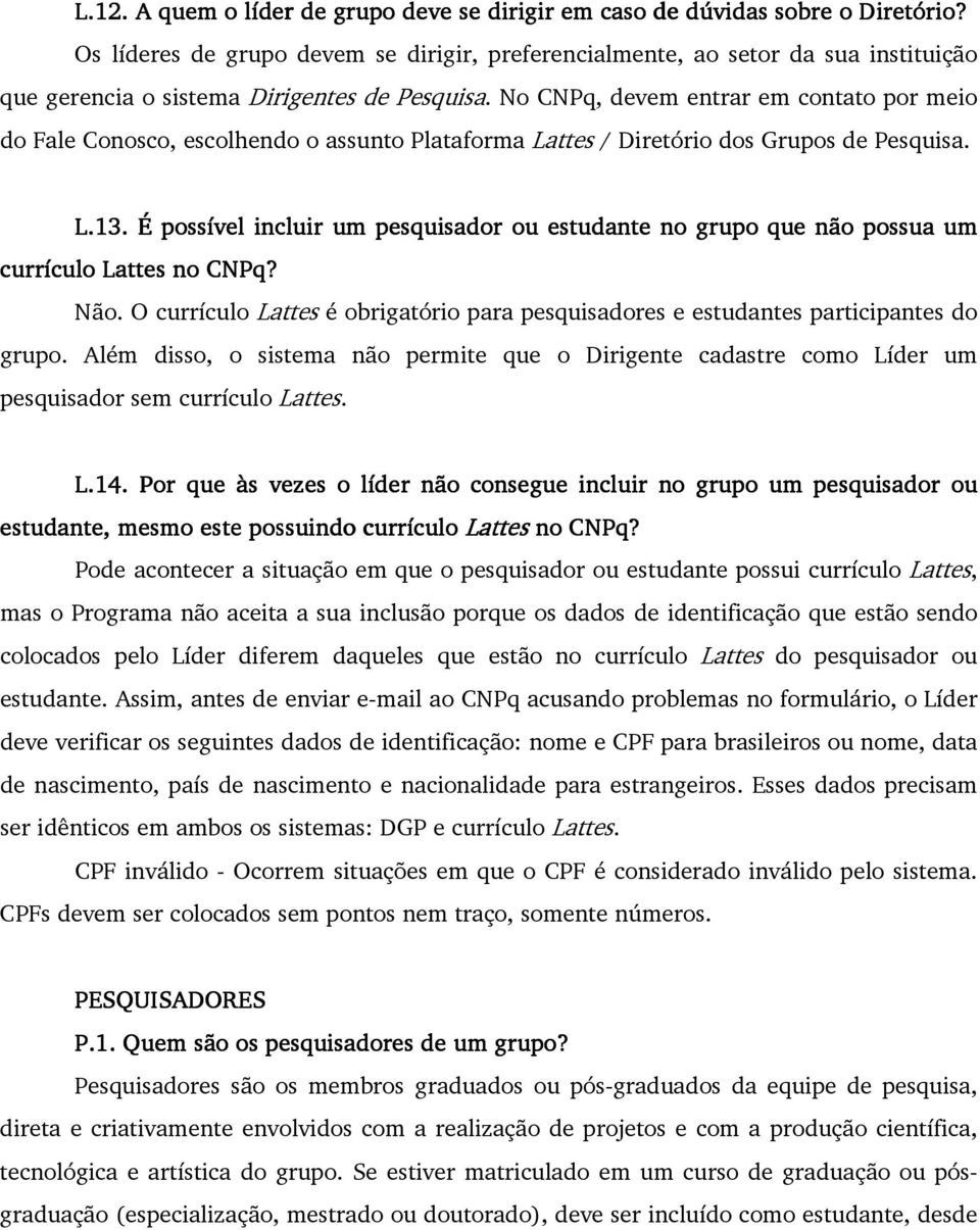 No CNPq, devem entrar em contato por meio do Fale Conosco, escolhendo o assunto Plataforma Lattes / Diretório dos Grupos de Pesquisa. L.13.