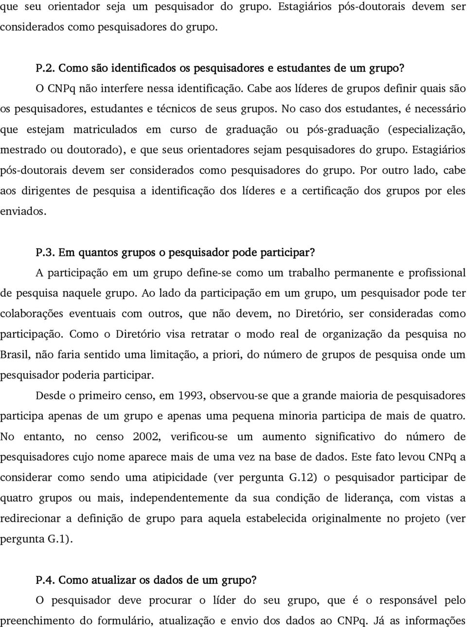 No caso dos estudantes, é necessário que estejam matriculados em curso de graduação ou pós-graduação (especialização, mestrado ou doutorado), e que seus orientadores sejam pesquisadores do grupo.