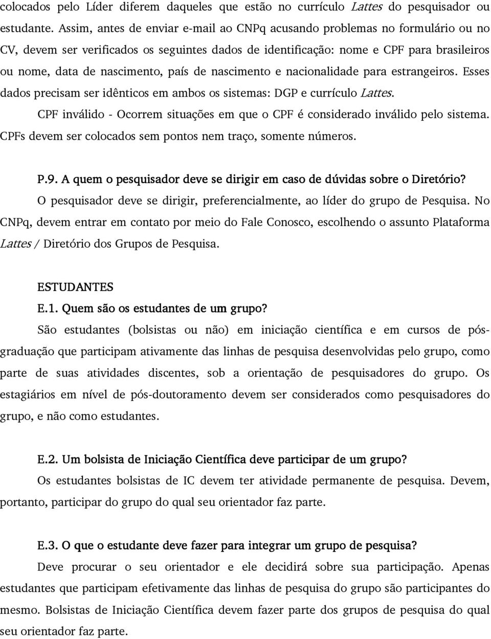 país de nascimento e nacionalidade para estrangeiros. Esses dados precisam ser idênticos em ambos os sistemas: DGP e currículo Lattes.