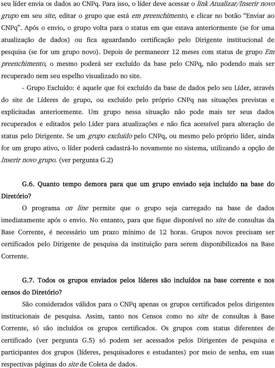 Depois de permanecer 12 meses com status de grupo Em preenchimento, o mesmo poderá ser excluído da base pelo CNPq, não podendo mais ser recuperado nem seu espelho visualizado no site.