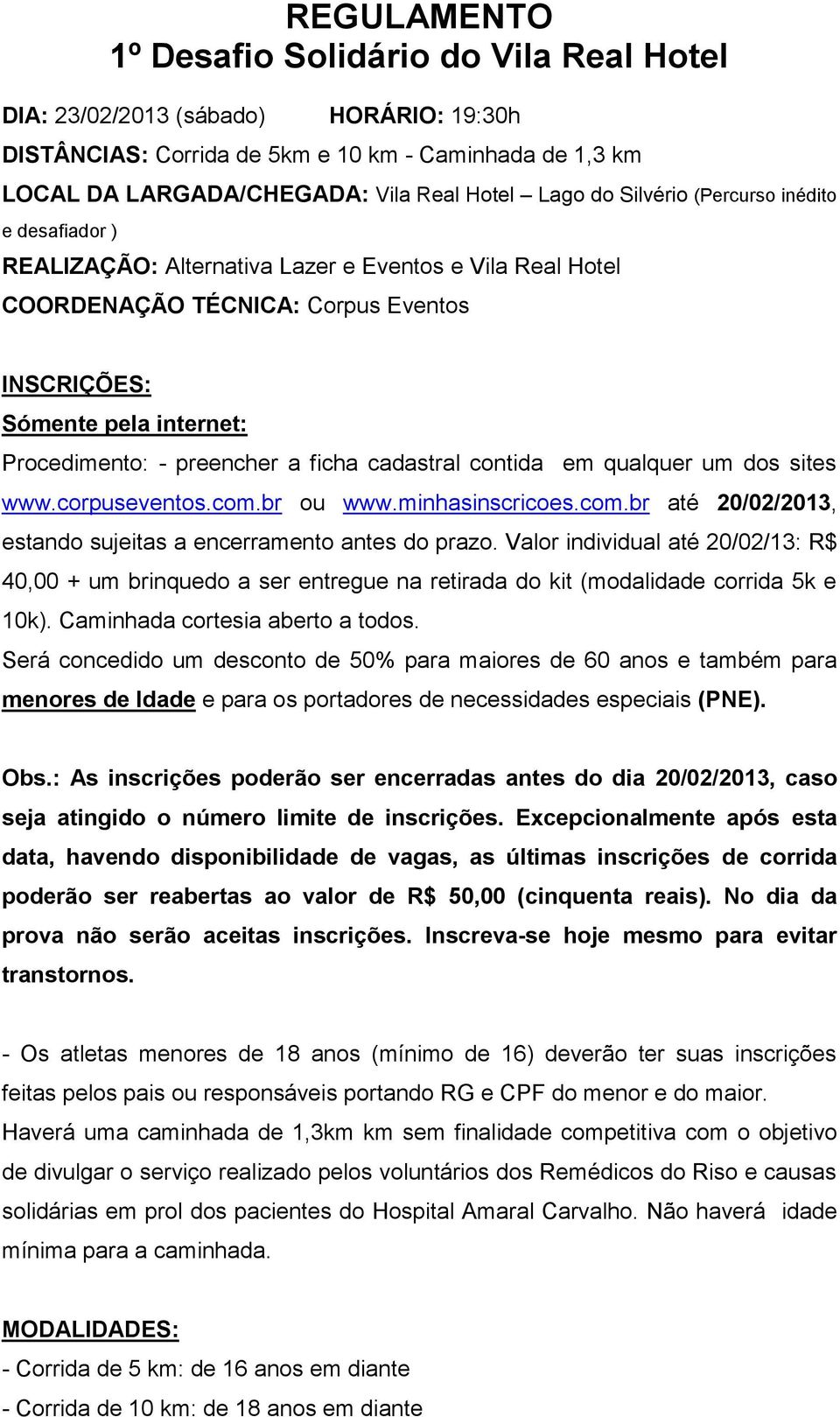 ficha cadastral contida em qualquer um dos sites www.corpuseventos.com.br ou www.minhasinscricoes.com.br até 20/02/2013, estando sujeitas a encerramento antes do prazo.