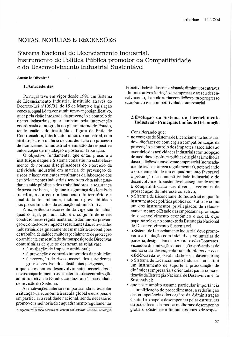 avanço significativo, quer pela visão integrada da prevenção e controlo de riscos industriais, quer também pela intervenção coordenada e integrada no plano interno do Estado, tendo então sido