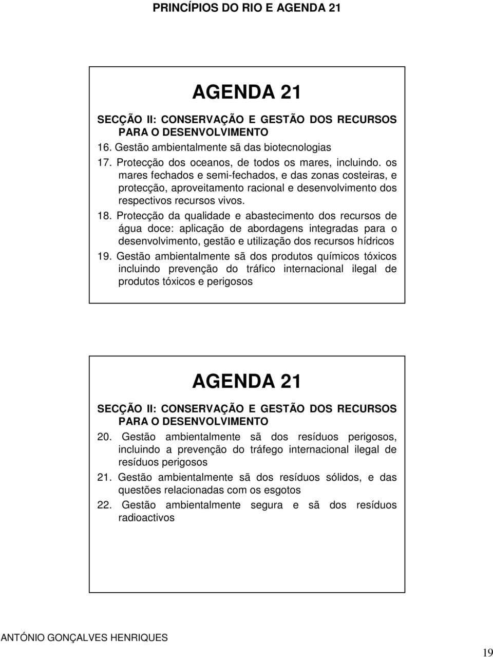 Protecção da qualidade e abastecimento dos recursos de água doce: aplicação de abordagens integradas para o desenvolvimento, gestão e utilização dos recursos hídricos 19.