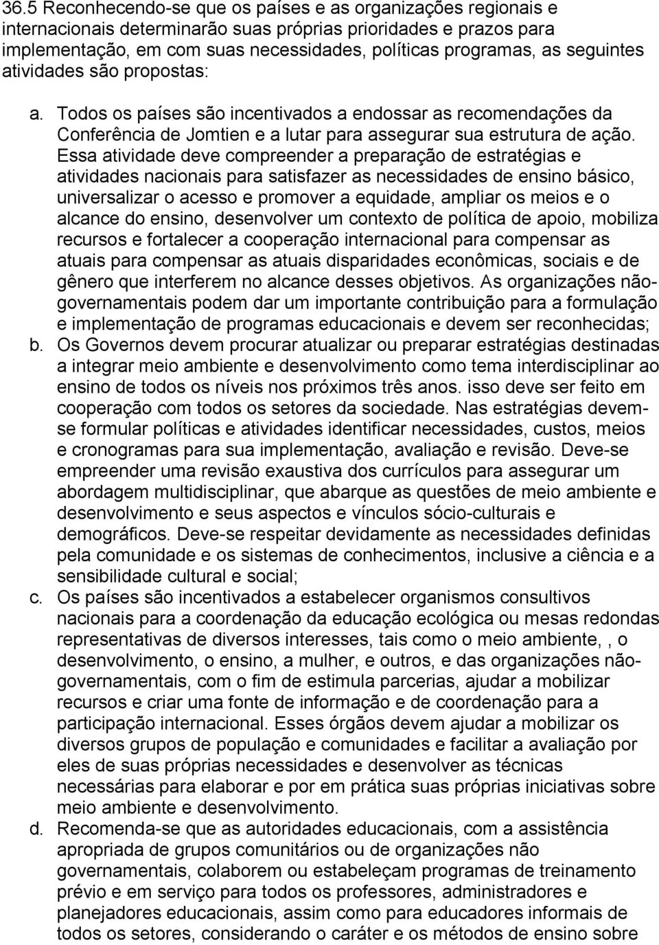 Essa atividade deve compreender a preparação de estratégias e atividades nacionais para satisfazer as necessidades de ensino básico, universalizar o acesso e promover a equidade, ampliar os meios e o