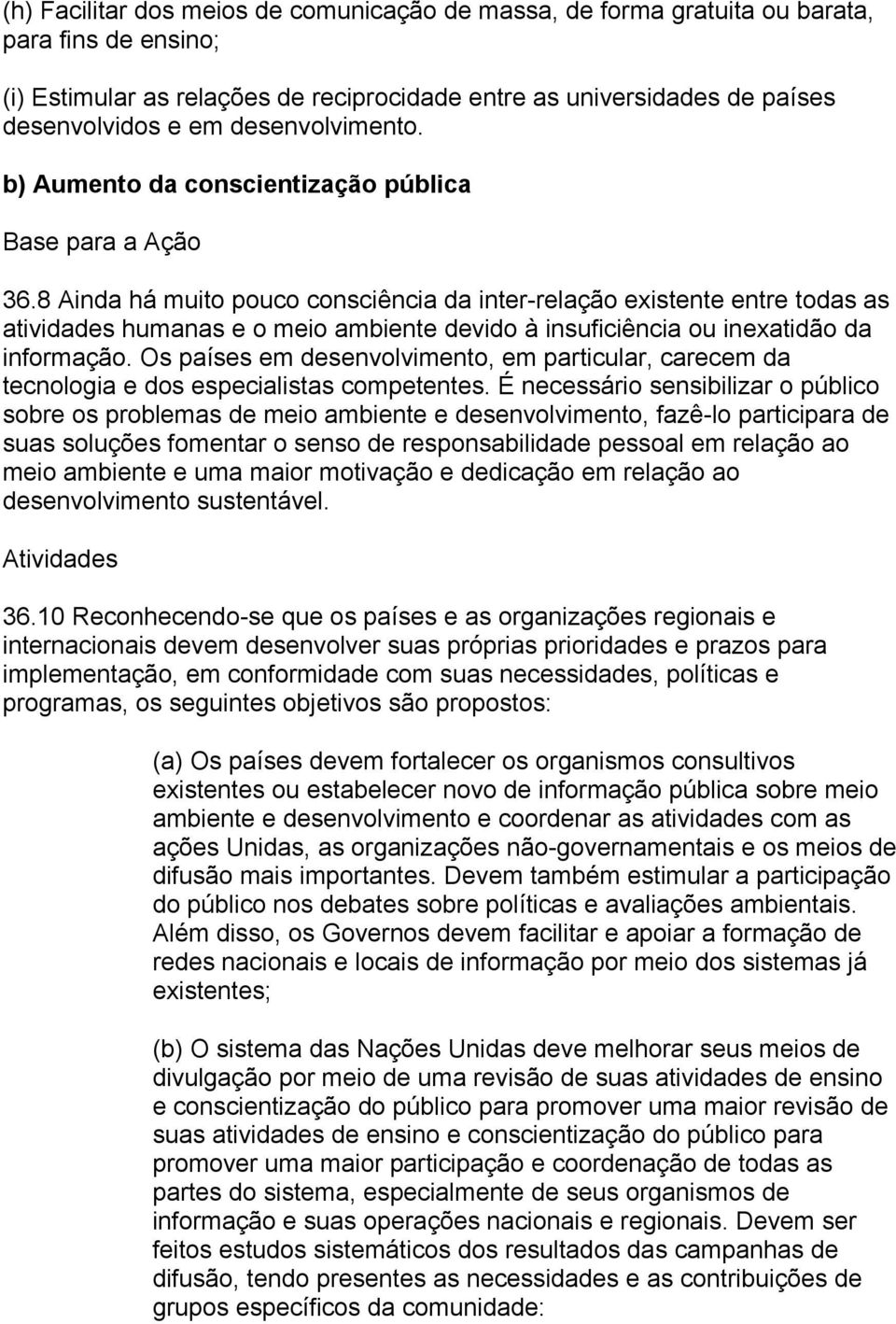 8 Ainda há muito pouco consciência da inter-relação existente entre todas as atividades humanas e o meio ambiente devido à insuficiência ou inexatidão da informação.