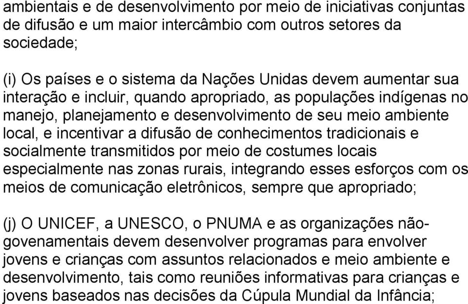 socialmente transmitidos por meio de costumes locais especialmente nas zonas rurais, integrando esses esforços com os meios de comunicação eletrônicos, sempre que apropriado; (j) O UNICEF, a UNESCO,