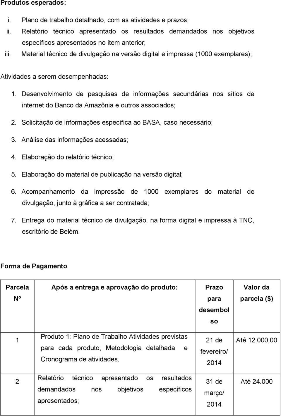 Desenvolvimento de pesquisas de informações secundárias nos sítios de internet do Banco da Amazônia e outros associados; 2. Solicitação de informações específica ao BASA, caso necessário; 3.