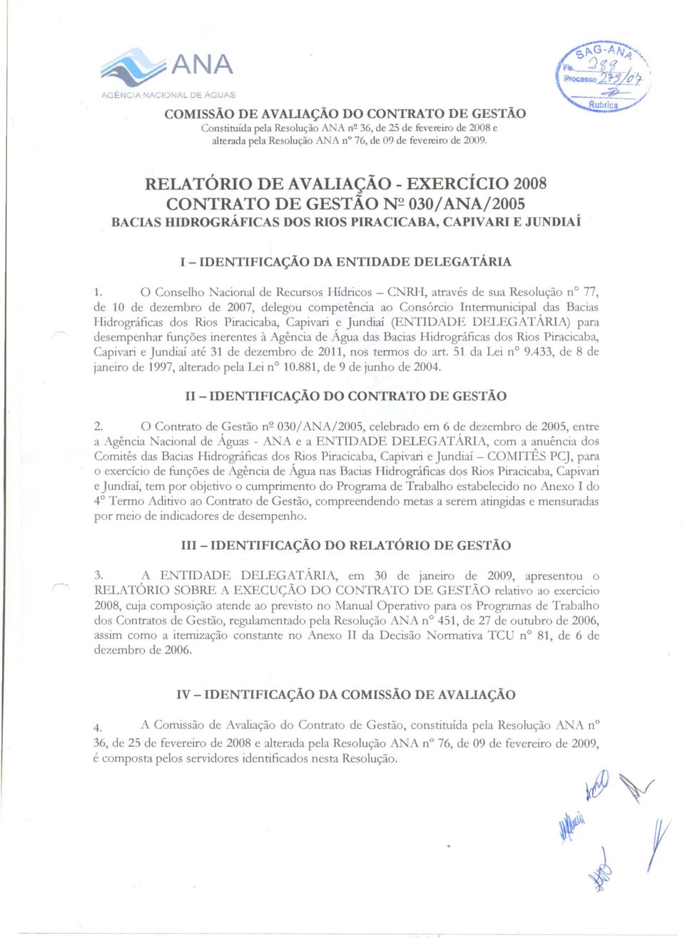 Nacional de Recursos Hídricos - CNRH, através de sua Resolução n 77, de 10 de dezembro de 2007, delegou competência ao Consórcio Intermunicipal das Bacias Hidrográficas dos Rios Piracicaba, Capivari