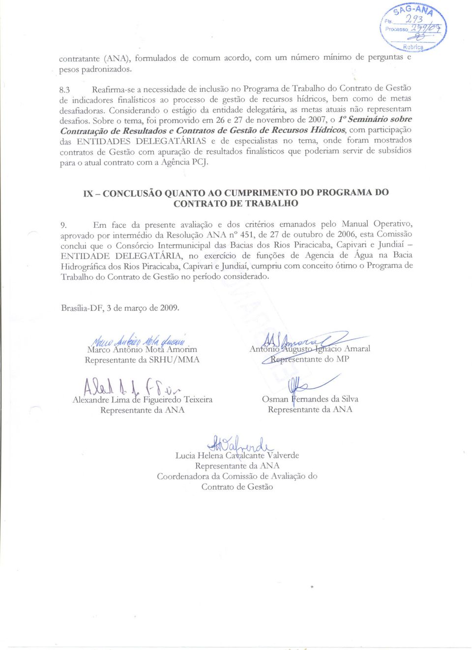 promovido em 26 e 27 de novembro de 2007, o }OSeminário sobre Contratação de Resultados e Contratos de Gestão de Recursos Hídricos, com participação das ENTIDADES DELEGATÁRIAS e de especialistas no