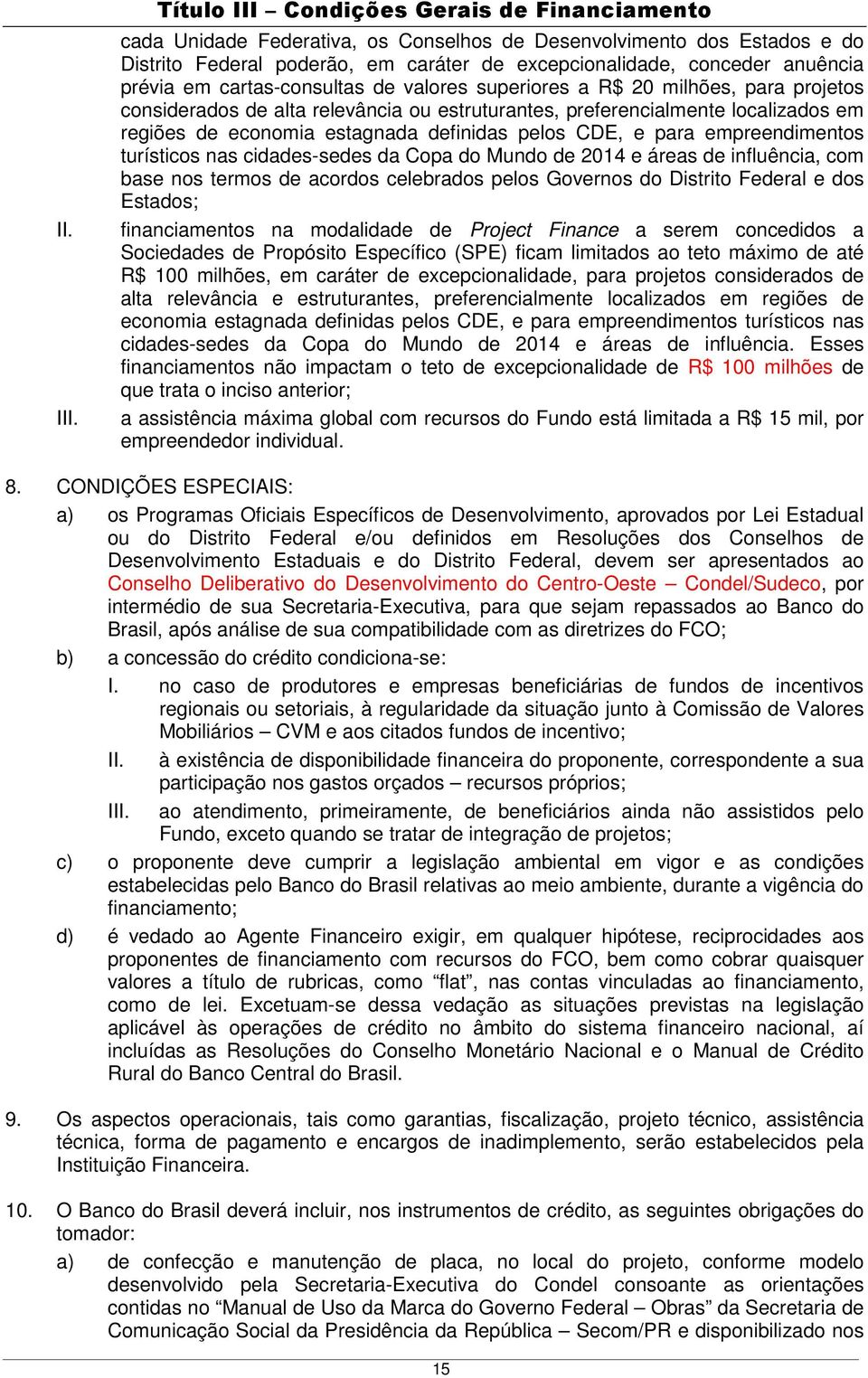 prévia em cartas-consultas de valores superiores a R$ 20 milhões, para projetos considerados de alta relevância ou estruturantes, preferencialmente localizados em regiões de economia estagnada